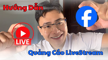 Hướng Dẫn Chi Tiết Chạy Quảng Cáo Livestream Facebook Ads 2025
