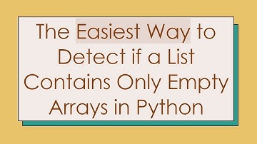 The Easiest Way to Detect if a List Contains Only Empty Arrays in Python
