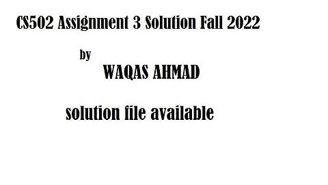 CS502 Assignment 3 Solution Fall 2021 by WAQAS AHMAD FALL 2021