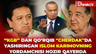 “KGB” OLIB KETISHIDAN QO‘RQIB "CHERDAK"DA YASHIRINGAN ISLOM KARIMOVNING YORDAMCHISI HOZIR QAYERDA