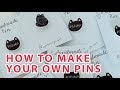 TUTORIAL | How to make your own pins!