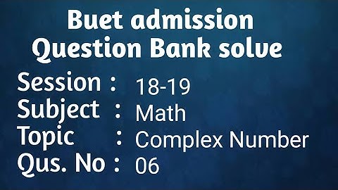 জটিল সংখ্যা |Buet Admission Question Bank Solve18-19 বুয়েট ভর্তি প্রশ্ন .Subject - Math. Number -07
