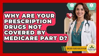 Why Are Your Prescription Drugs Not Covered By Medicare Part D? - Golden Years Health Plan