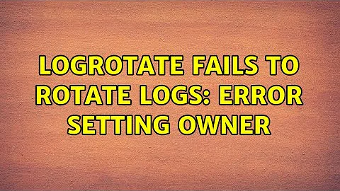 Ubuntu: logrotate fails to rotate logs: error setting owner