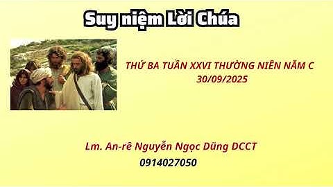 Suy niệm Lời Chúa thứ ba tuần XXVI thường niên năm C 30/09/2025 Lm. An-rê Nguyễn Ngọc Dũng DCCt