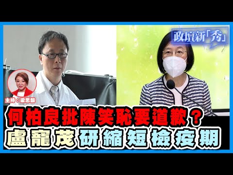 何柏良批陳笑恥要道歉？ ︳盧寵茂研縮短檢疫期【政壇論點】梁娘20220629