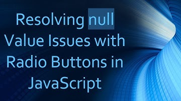 Resolving null Value Issues with Radio Buttons in JavaScript