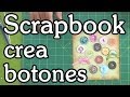 Crea tus botones Tutorial Scrapbooking