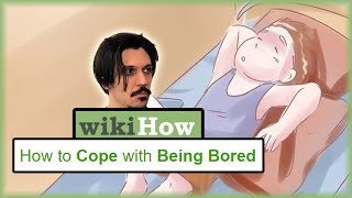 HOW TO COPE WITH BEING BORED... By WikiHow