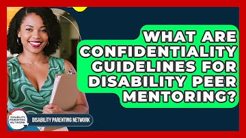 What Are Confidentiality Guidelines For Disability Peer Mentoring? - Disability Parenting Network