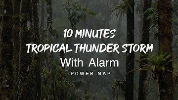 10 Minute Power Nap Tropical Thuderstorm Rain Sounds with Alarm