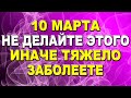 10 марта не делайте этого - иначе тяжело заболеете!