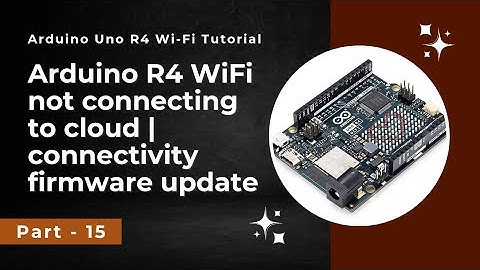 Arduino R4 wifi not connecting to cloud | Connectivity firmware update | Problems with Uno R4 WiFi