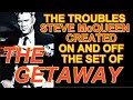 What troubles did STEVE McQUEEN create on and off the set of his 1972 film THE GETAWAY?