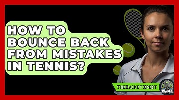 How To Bounce Back From Mistakes In Tennis? - The Racket Xpert