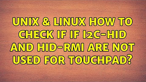 Unix & Linux: How to check if If i2c-hid and hid-rmi are not used for touchpad?