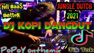 DJ kopi dangdut 2021 full BasS betton jungle Dutch tiktok viral.auto barbar berdebar 👉PoPoY onthemix