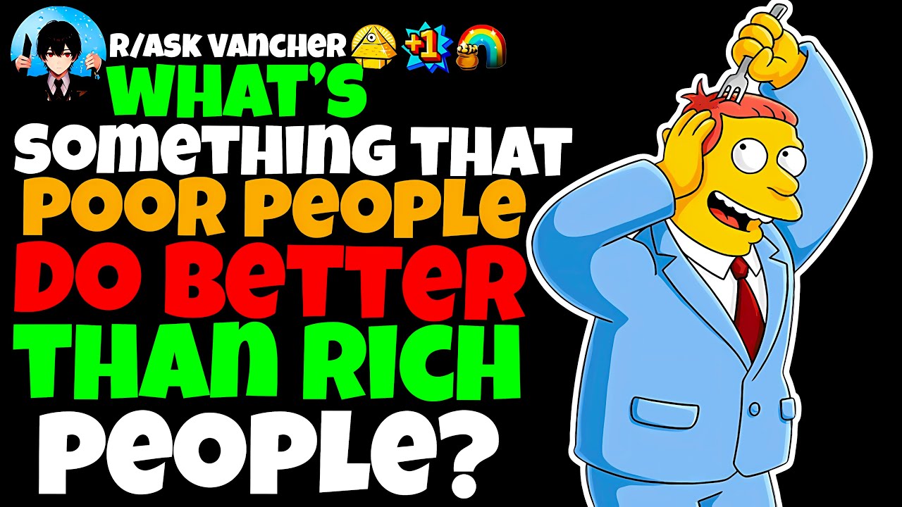What’s Something That POOR PEOPLE Do Better Than Rich People?