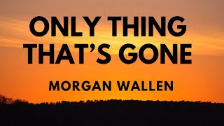 Morgan Wallen - Only Thing That’s Gone