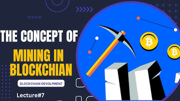 The Concept of Mining in Blockchain Development | Lecture 7