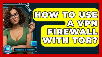 How To Use A VPN Firewall With Tor? - Your Computer Companion