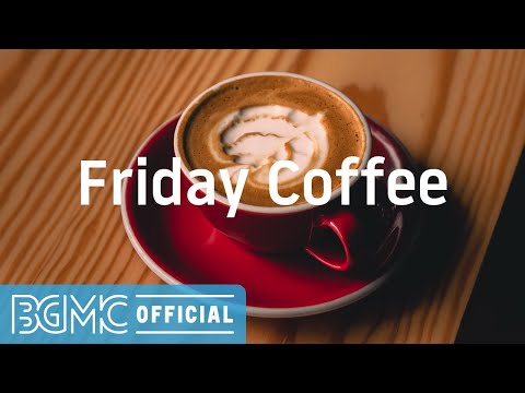 Friday Coffee: Feel Good Jazz Music for Morning - Positive Mood Work Music