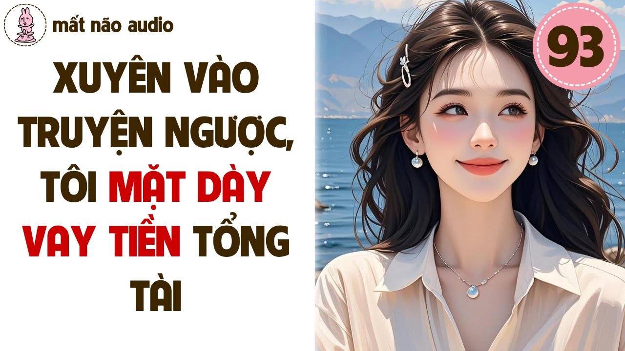 [FULL] Mất Não Audio Số 93 - Xuyên Vào Truyện Ngược, Tôi Mặt Dày Vay Tiền Tổng Tài