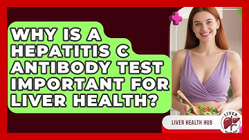 Why Is A Hepatitis C Antibody Test Important For Liver Health? - Liver Health Hub