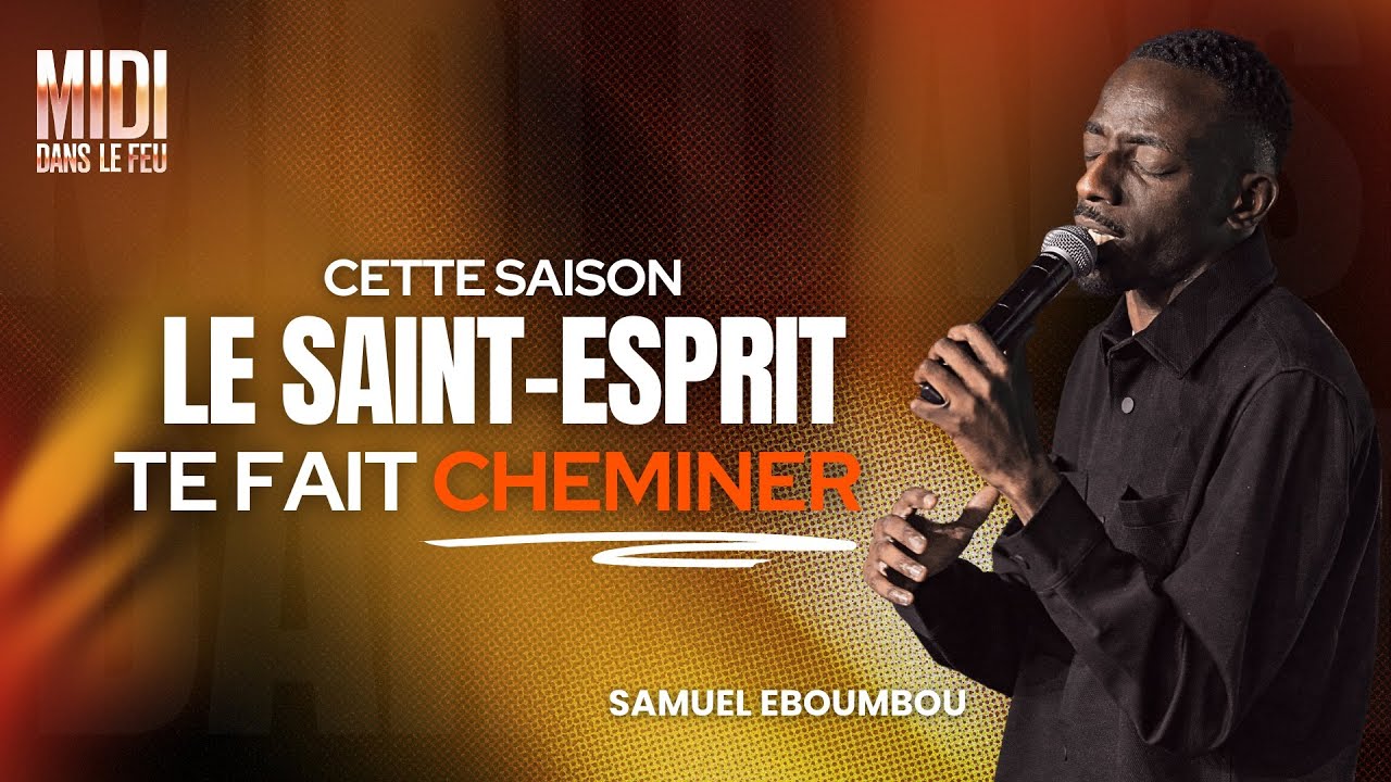CETTE SAISON, LE SAINT-ESPRIT TE FAIT CHEMINER - Samuel EBOUMBOU