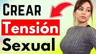 Cómo Crear TENSIÓN SEXUAL Con Cualquier Mujer  Psicología Femenina