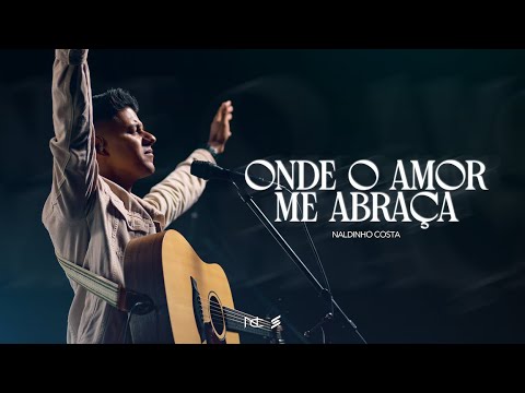 Naldinho Costa - Onde o Amor Me Abraça (Clipe Oficial)