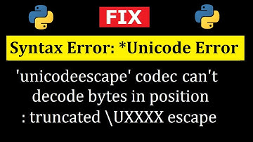 Fix Python Error: Unicode unicodeescape codec can