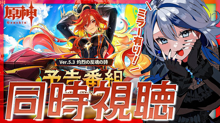 【#原神 ミラー有り】Ver.5.3「灼烈の反魂の詩」予告番組同時視聴！ついにマーヴィカくるぞ！【#Genshinlmpact /Vtuber/白亜リラ 】