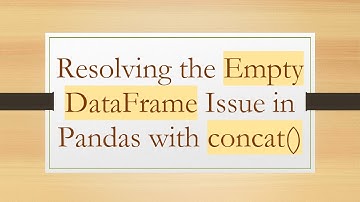 Resolving the Empty DataFrame Issue in Pandas with concat()