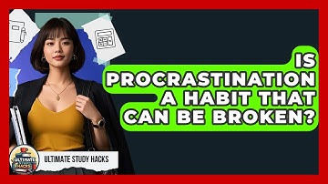 Is Procrastination A Habit That Can Be Broken? - Ultimate Study Hacks