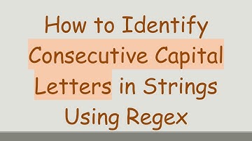 How to Identify Consecutive Capital Letters in Strings Using Regex