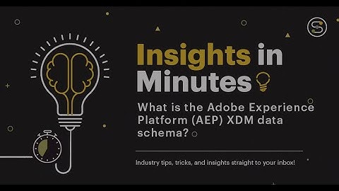 What is the Adobe Experience Platform (AEP) XDM data schema? | Insights in Minutes | Softcrylic