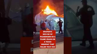 Dramatic rescue of passengers in a plane crash on a Texas highway that killed Tech CEO.