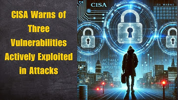 CISA Warns of Three Vulnerabilities Actively Exploited in Attacks