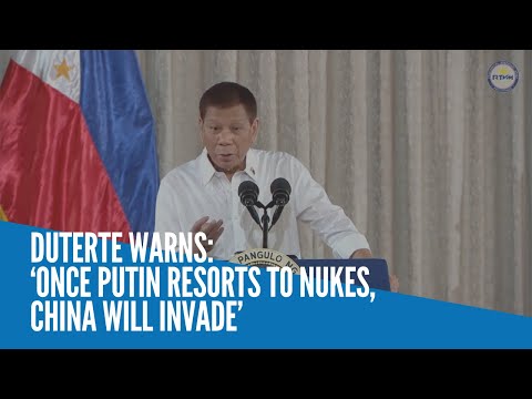 Duterte warns: ‘Once Putin resorts to nukes, China will invade’