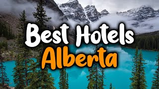 Best Hotels In Alberta - For Families, Couples, Work Trips, Luxury & Budget