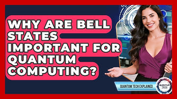 Why Are Bell States Important For Quantum Computing? - Quantum Tech Explained