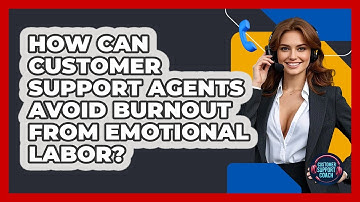 How Can Customer Support Agents Avoid Burnout From Emotional Labor? - Customer Support Coach