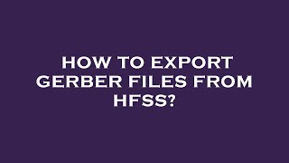 How to export gerber files from hfss?