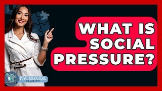 What Is Social Pressure? - Psychological Clarity