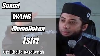 Suami Wajib Memuliakan Istri -  Ustadz Khalid Basalamah