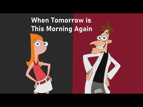 Phineas and Ferb - When Tomorrow is This Morning Again