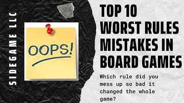 Top 10 Worst Rules Mistakes in Board Games: SideGame LLC