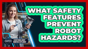 What Safety Features Prevent Robot Hazards?