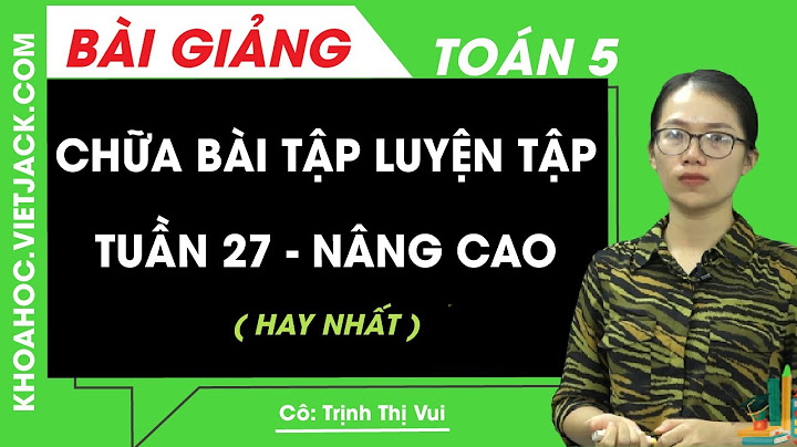 Giải phiếu bài tập cuối tuần lớp 5 tuần 27 năm 2024